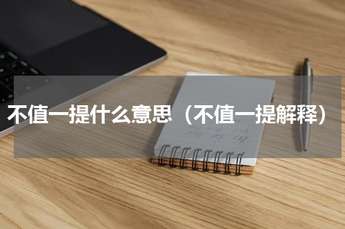 不值一提什么意思（不值一提解释）