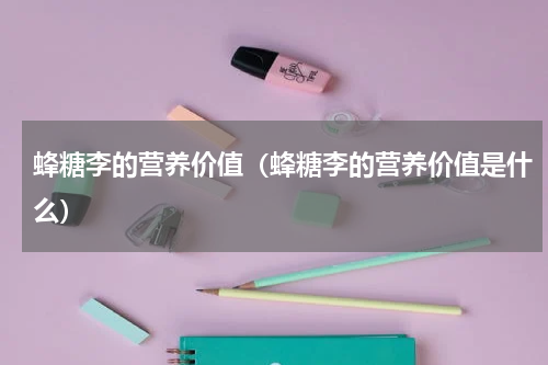 蜂糖李的营养价值（蜂糖李的营养价值是什么）