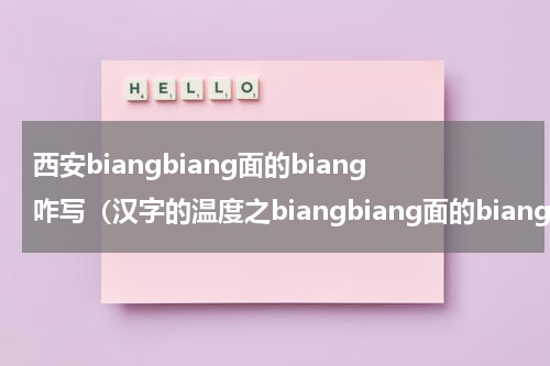 西安biangbiang面的biang咋写（汉字的温度之biangbiang面的biang）