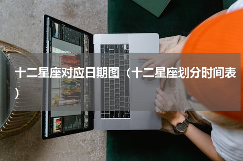 十二星座对应日期图（十二星座划分时间表）