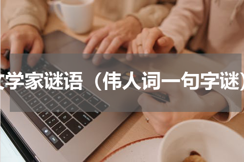 文学家谜语（伟人词一句字谜）