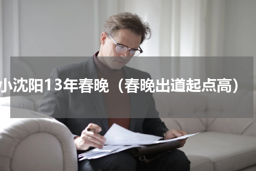 小沈阳13年春晚（春晚出道起点高）