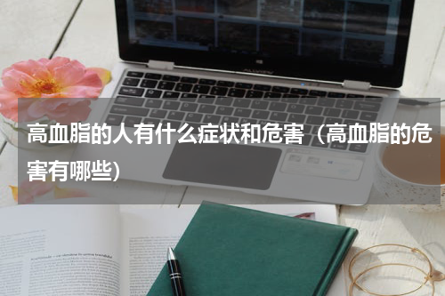 高血脂的人有什么症状和危害（高血脂的危害有哪些）