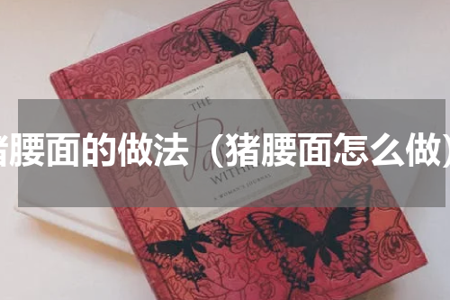 猪腰面的做法（猪腰面怎么做）