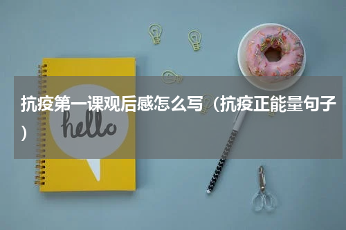 抗疫第一课观后感怎么写（抗疫正能量句子）