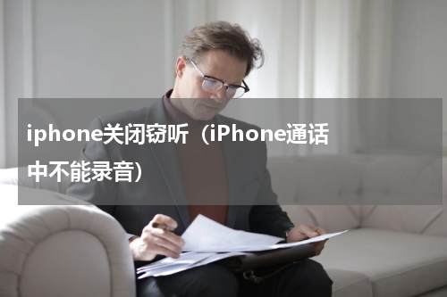 iphone关闭窃听（iPhone通话中不能录音）