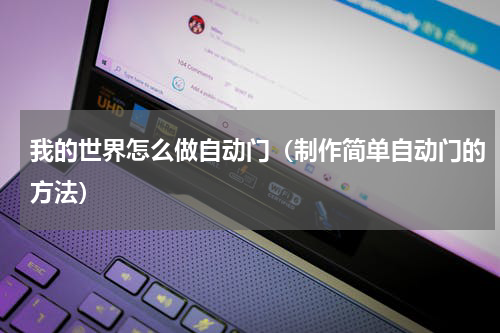 我的世界怎么做自动门（制作简单自动门的方法）