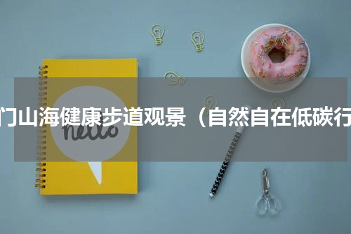厦门山海健康步道观景（自然自在低碳行）