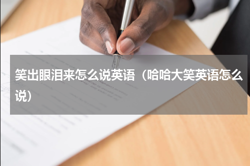 笑出眼泪来怎么说英语（哈哈大笑英语怎么说）