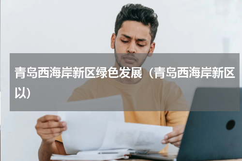青岛西海岸新区绿色发展（青岛西海岸新区以）