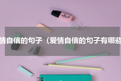 爱情自信的句子（爱情自信的句子有哪些）