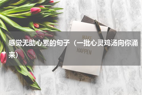 感觉无助心累的句子（一批心灵鸡汤向你涌来）