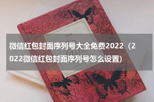 微信红包封面序列号大全免费2022（2022微信红包封面序列号怎么设置）
