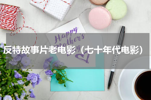 反特故事片老电影（七十年代电影）