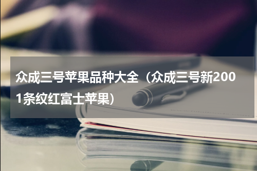 众成三号苹果品种大全（众成三号新2001条纹红富士苹果）