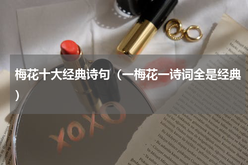 梅花十大经典诗句（一梅花一诗词全是经典）