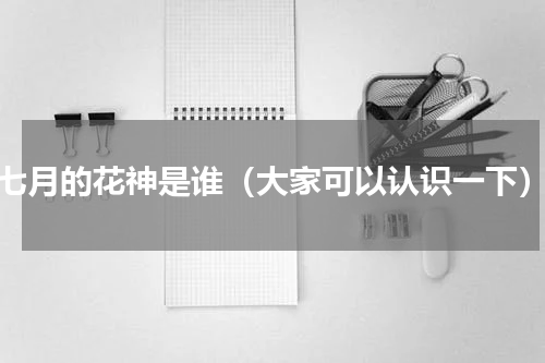 七月的花神是谁（大家可以认识一下）