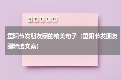 重阳节发朋友圈的精美句子（重阳节发朋友圈精选文案）