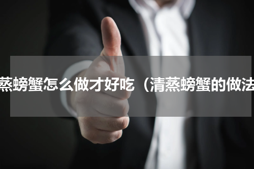 清蒸螃蟹怎么做才好吃（清蒸螃蟹的做法）