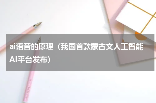 ai语音的原理（我国首款蒙古文人工智能AI平台发布）
