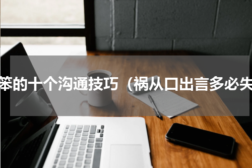 嘴笨的十个沟通技巧（祸从口出言多必失）