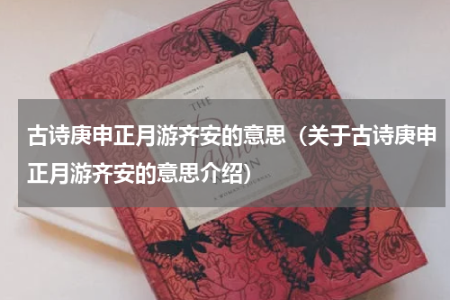 古诗庚申正月游齐安的意思（关于古诗庚申正月游齐安的意思介绍）