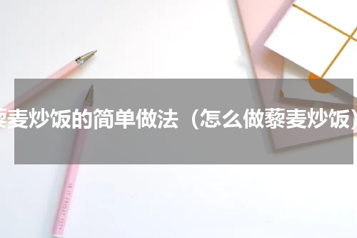 藜麦炒饭的简单做法（怎么做藜麦炒饭）
