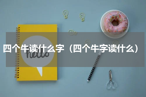 四个牛读什么字（四个牛字读什么）