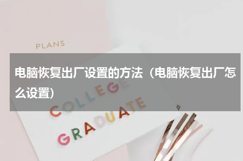 电脑恢复出厂设置的方法（电脑恢复出厂怎么设置）