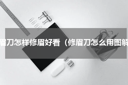 修眉刀怎样修眉好看（修眉刀怎么用图解）