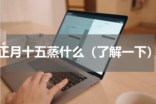 正月十五蒸什么（了解一下）