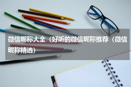 微信昵称大全（好听的微信昵称推荐（微信昵称精选）