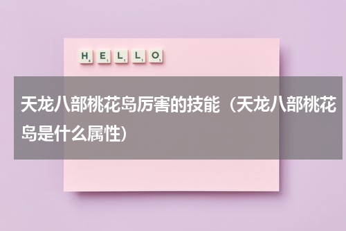 天龙八部桃花岛厉害的技能（天龙八部桃花岛是什么属性）