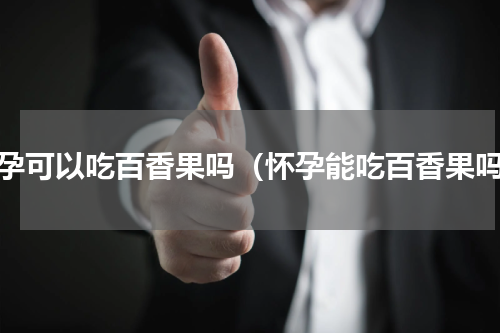 怀孕可以吃百香果吗（怀孕能吃百香果吗）