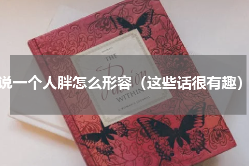 说一个人胖怎么形容（这些话很有趣）