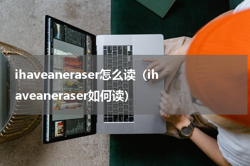 ihaveaneraser怎么读（ihaveaneraser如何读）