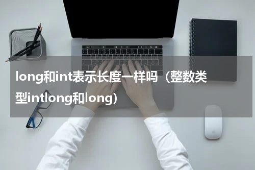 long和int表示长度一样吗（整数类型intlong和long）