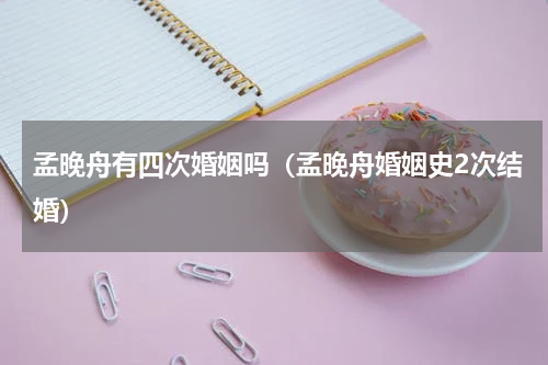 孟晚舟有四次婚姻吗（孟晚舟婚姻史2次结婚）