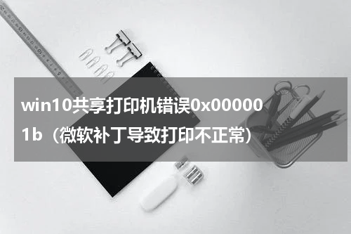 win10共享打印机错误0x000001b（微软补丁导致打印不正常）