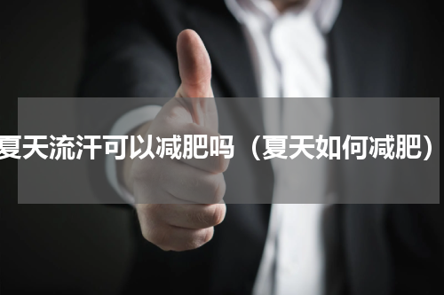 夏天流汗可以减肥吗（夏天如何减肥）