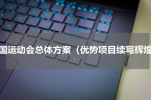 全国运动会总体方案（优势项目续写辉煌）