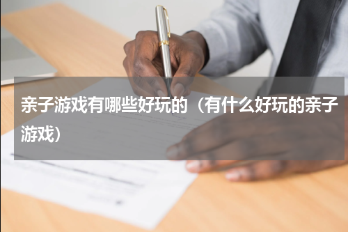 亲子游戏有哪些好玩的（有什么好玩的亲子游戏）