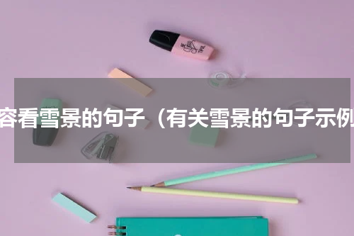 形容看雪景的句子（有关雪景的句子示例）