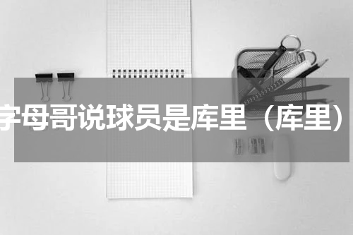 字母哥说球员是库里（库里）