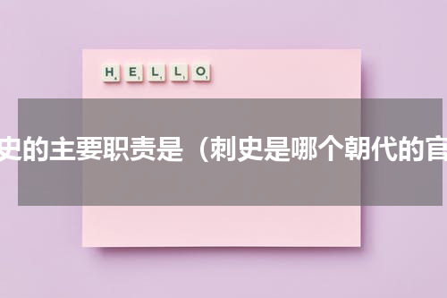 刺史的主要职责是（刺史是哪个朝代的官）