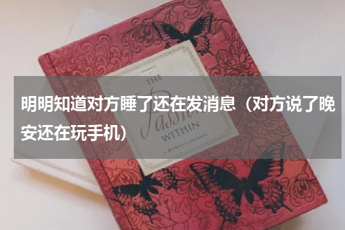 明明知道对方睡了还在发消息（对方说了晚安还在玩手机）