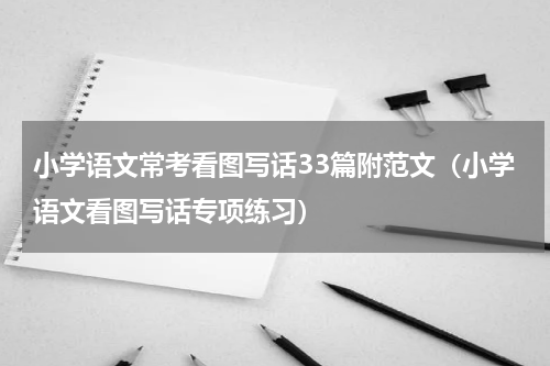小学语文常考看图写话33篇附范文（小学语文看图写话专项练习）