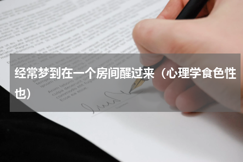 经常梦到在一个房间醒过来（心理学食色性也）