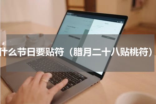 什么节日要贴符（腊月二十八贴桃符）