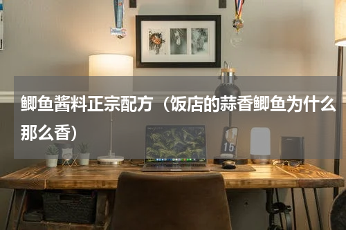 鲫鱼酱料正宗配方（饭店的蒜香鲫鱼为什么那么香）